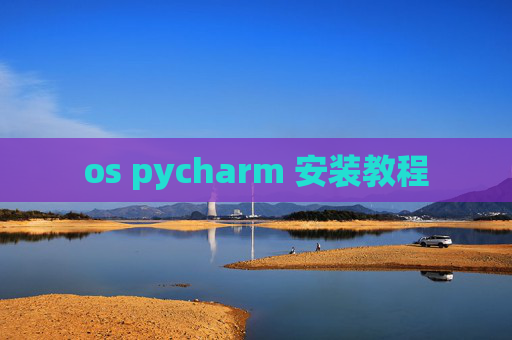 os pycharm 安装教程 os pycharm 安装教程