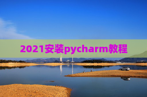 2021安装pycharm教程